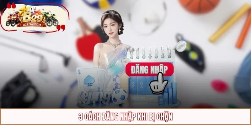 3 cách đăng nhập khi bị chặn
