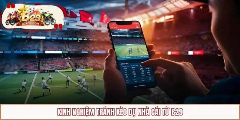 Kinh nghiệm tránh cược bẫy từ B29