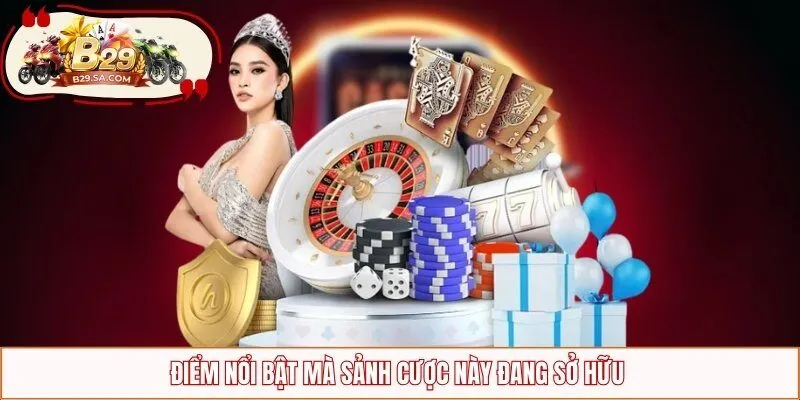 Điểm nổi bật mà sảnh chơi này đang sở hữu 