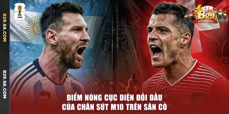 Điểm nóng cục diện đối đầu của chân sút M10 trên sân cỏ