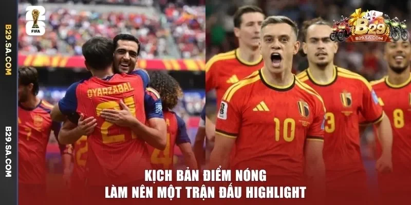 Kịch bản điểm nóng làm nên một trận đấu highlight