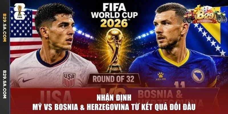Nhận định Mỹ vs Bosnia & Herzegovina từ kết quả đối đầu