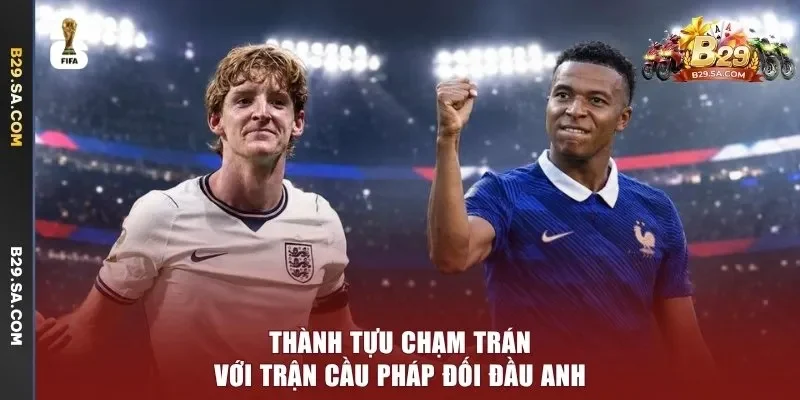 Thành tựu chạm trán với trận cầu Pháp đối đầu Anh
